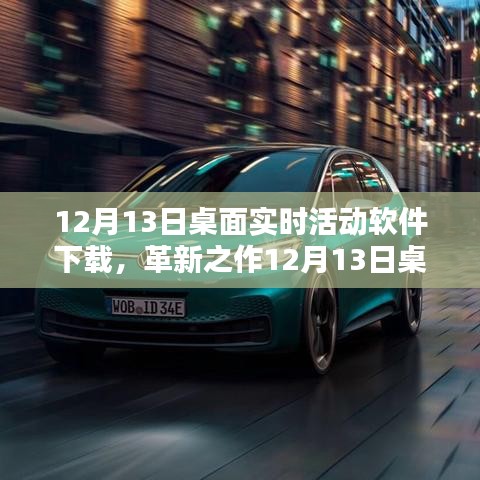 革新科技巨献，12月13日桌面实时活动软件重塑生活体验，下载开启新篇章！