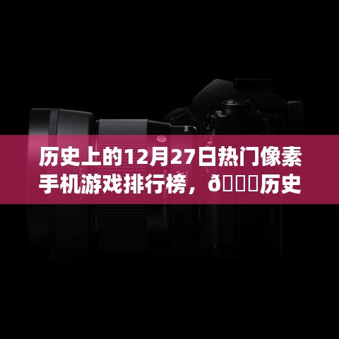 🌟历史上的12月27日像素手机游戏巅峰革新榜，科技与生活的完美融合体验🔥