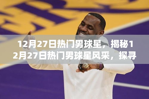 揭秘热门男球星风采，运动魅力与背后的故事（12月27日特辑）