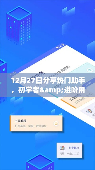 初学者与进阶用户必备，12月27日热门助手使用指南，助你轻松完成任务学习新技能