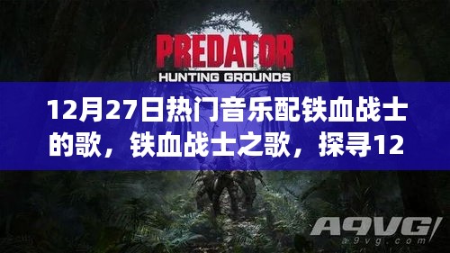 铁血战士之歌，探寻12月27日热门音乐与铁血战士的完美结合旋律