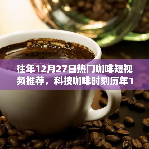 历年12月27日精选咖啡短视频回顾，科技咖啡时刻的醇香之旅