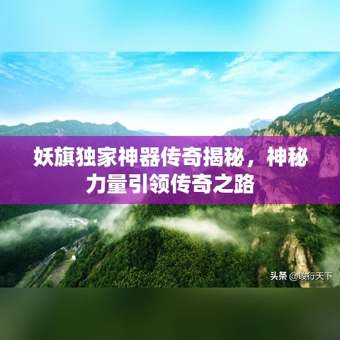 妖旗独家神器传奇揭秘，神秘力量引领传奇之路