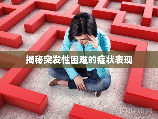 揭秘突发性困难的症状表现