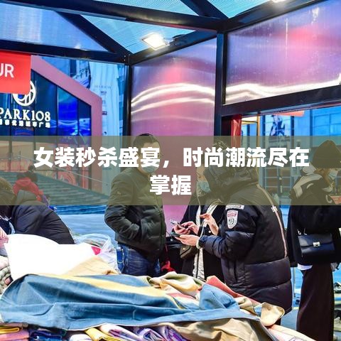 女装秒杀盛宴，时尚潮流尽在掌握