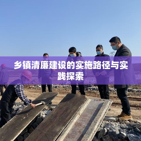乡镇清廉建设的实施路径与实践探索