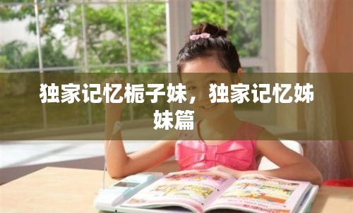独家记忆栀子妹，独家记忆姊妹篇 