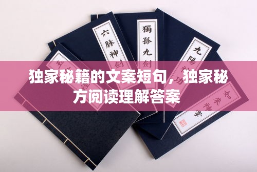 独家秘籍的文案短句，独家秘方阅读理解答案 