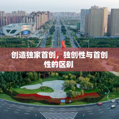 创造独家首创，独创性与首创性的区别 