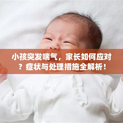 小孩突发喘气，家长如何应对？症状与处理措施全解析！