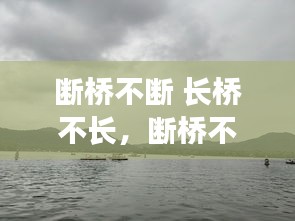 断桥不断 长桥不长，断桥不断长桥不长是什么意思 