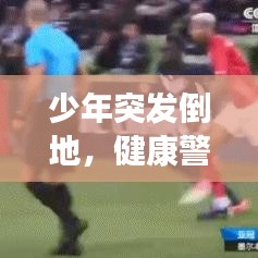 少年突发倒地，健康警钟敲响，意外背后的警示