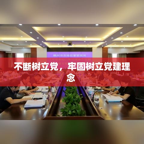 不断树立党，牢固树立党建理念 