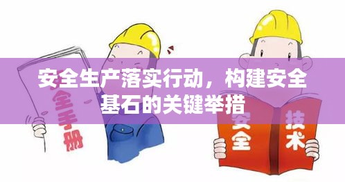 安全生产落实行动，构建安全基石的关键举措