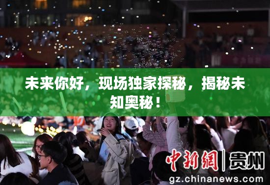 未来你好，现场独家探秘，揭秘未知奥秘！