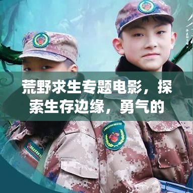 荒野求生专题电影，探索生存边缘，勇气的终极挑战