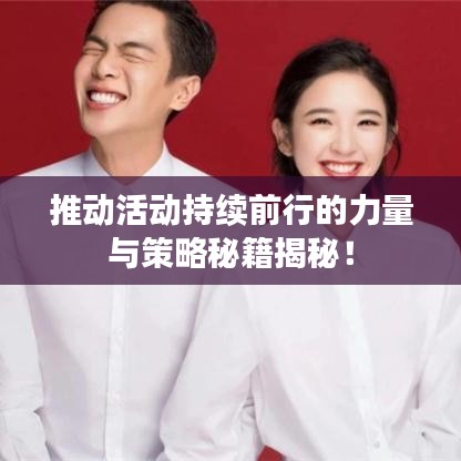 推动活动持续前行的力量与策略秘籍揭秘！
