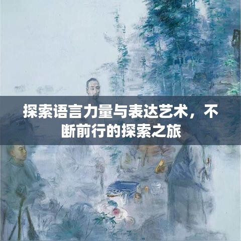 探索语言力量与表达艺术，不断前行的探索之旅