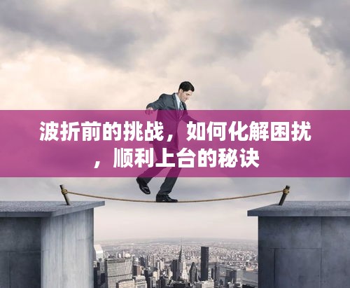 波折前的挑战，如何化解困扰，顺利上台的秘诀