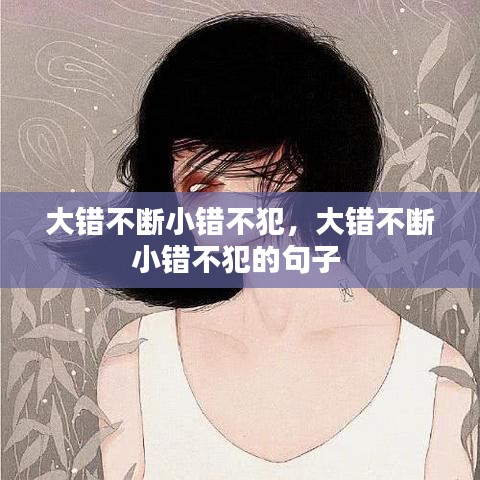 大错不断小错不犯，大错不断小错不犯的句子 