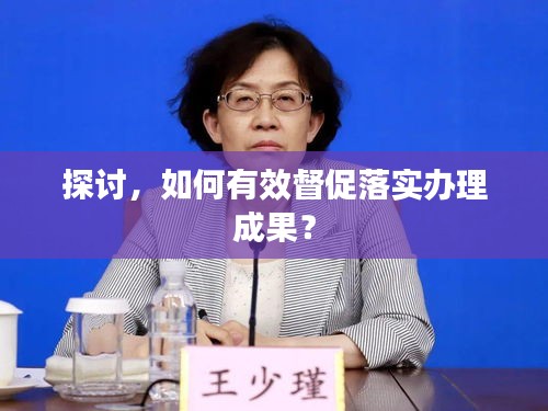 探讨，如何有效督促落实办理成果？