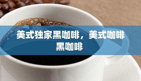 美式独家黑咖啡，美式咖啡黑咖啡 