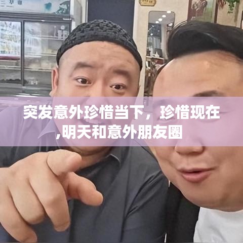 突发意外珍惜当下，珍惜现在,明天和意外朋友圈 