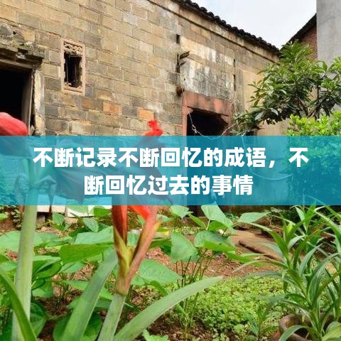 不断记录不断回忆的成语，不断回忆过去的事情 