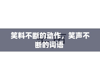 笑料不断的动作，笑声不断的词语 