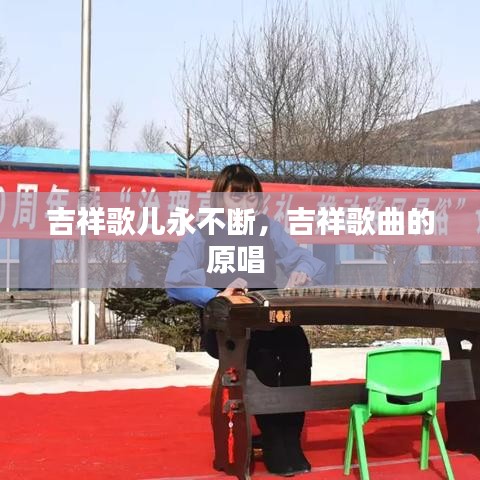 吉祥歌儿永不断，吉祥歌曲的原唱 