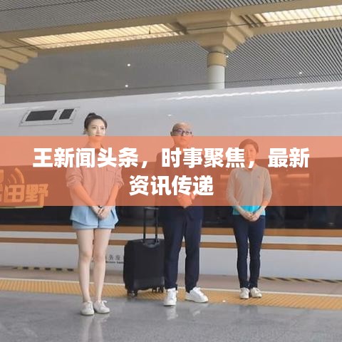 王新闻头条，时事聚焦，最新资讯传递