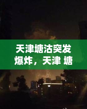 天津塘沽突发爆炸，天津 塘沽爆炸 