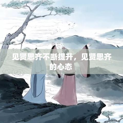 见贤思齐不断提升，见贤思齐的心态 