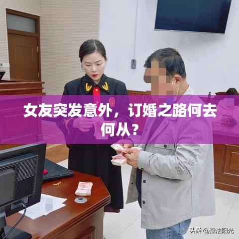 女友突发意外，订婚之路何去何从？