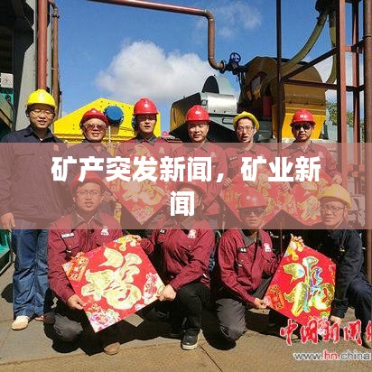 矿产突发新闻，矿业新闻 