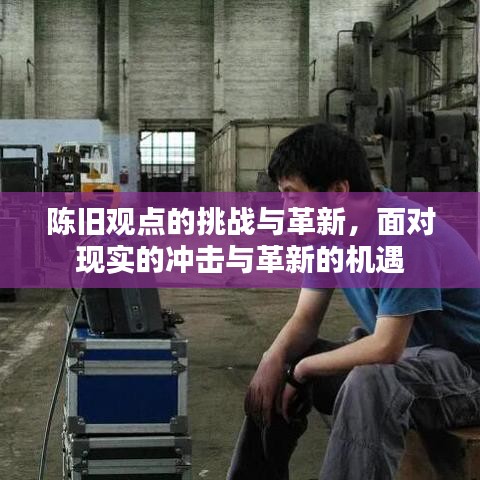 陈旧观点的挑战与革新，面对现实的冲击与革新的机遇