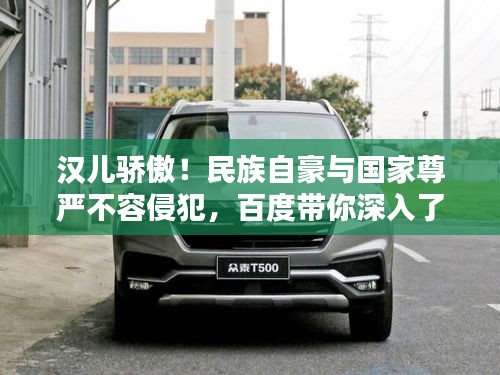 汉儿骄傲！民族自豪与国家尊严不容侵犯，百度带你深入了解