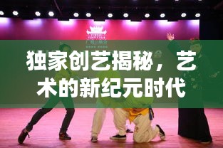 独家创艺揭秘，艺术的新纪元时代来临！