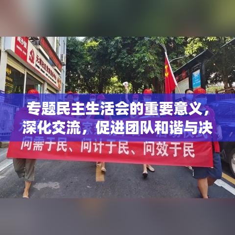 专题民主生活会的重要意义，深化交流，促进团队和谐与决策效能提升