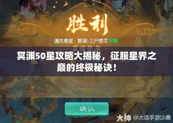 冥渊50星攻略大揭秘，征服星界之巅的终极秘诀！