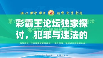 彩霸王论坛独家探讨，犯罪与违法的深度解析