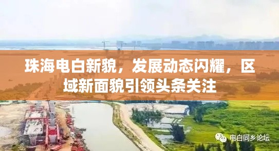 珠海电白新貌，发展动态闪耀，区域新面貌引领头条关注