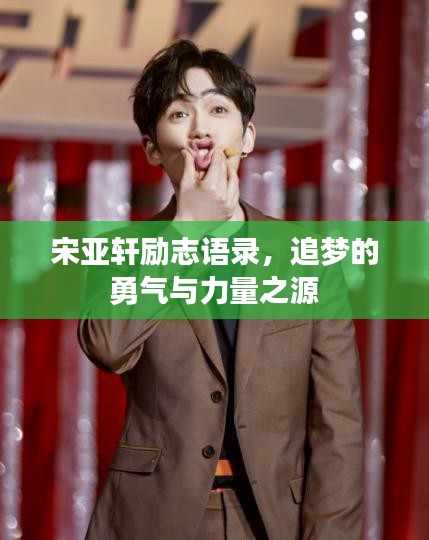宋亚轩励志语录，追梦的勇气与力量之源
