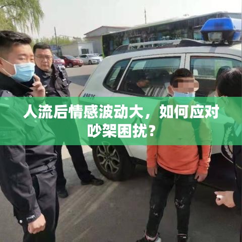 人流后情感波动大，如何应对吵架困扰？