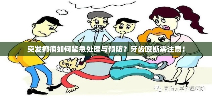 突发癫痫如何紧急处理与预防？牙齿咬断需注意！