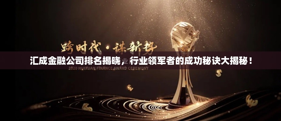 汇成金融公司排名揭晓，行业领军者的成功秘诀大揭秘！