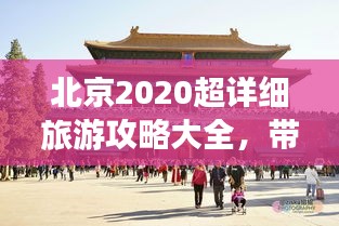 北京2020超详细旅游攻略大全，带你玩转京城！