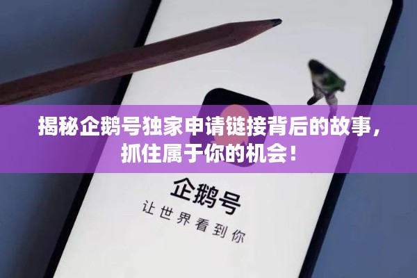 揭秘企鹅号独家申请链接背后的故事，抓住属于你的机会！