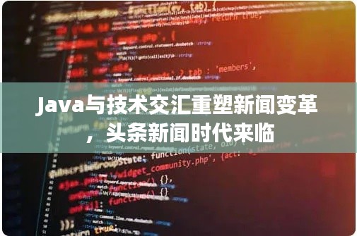 Java与技术交汇重塑新闻变革，头条新闻时代来临