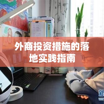 外商投资措施的落地实践指南